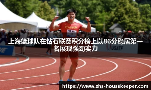 上海篮球队在钻石联赛积分榜上以86分稳居第一名展现强劲实力